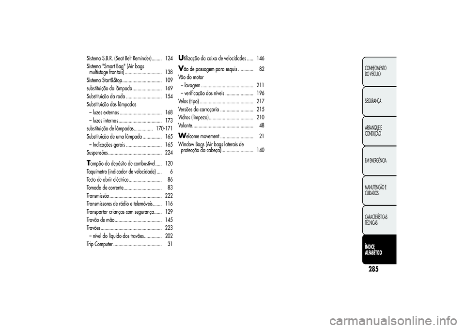 Alfa Romeo Giulietta 2013  Manual de Uso e Manutenção (in Portuguese) Sistema S.B.R. (Seat Belt Reminder)........ 124
Sistema "Smart Bag" (Air bags
multistage frontais) ............................. 138
Sistema Start&Stop ............................... 109
subs