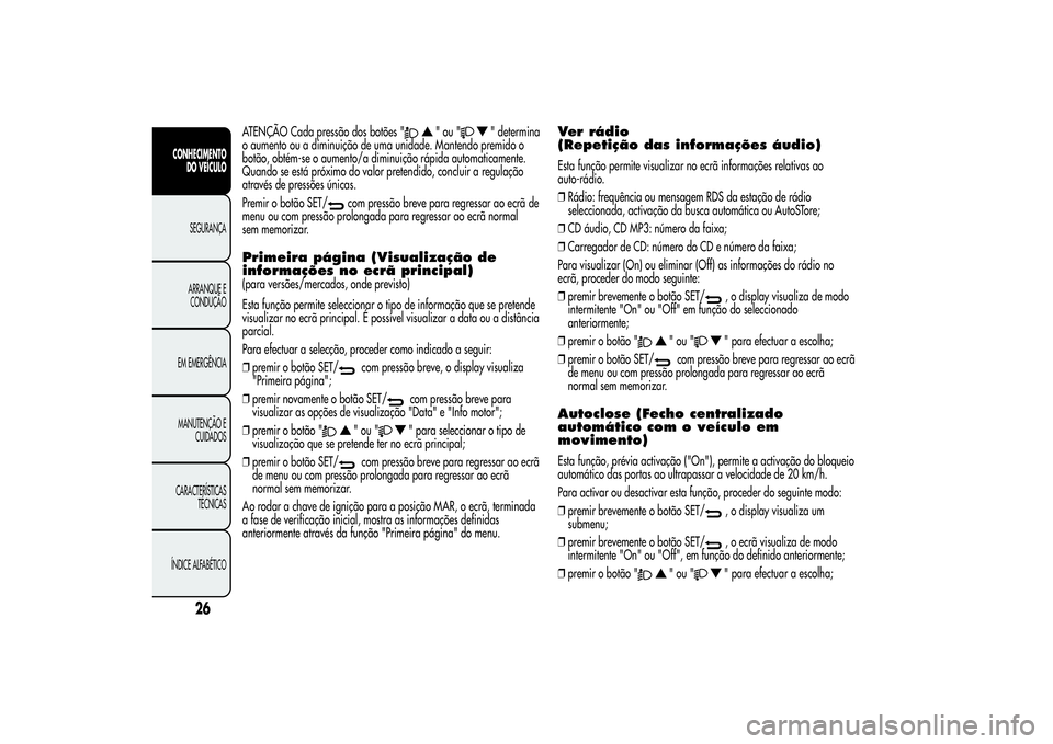 Alfa Romeo Giulietta 2013  Manual de Uso e Manutenção (in Portuguese) ATENÇÃO Cada pressão dos botões "
"ou"
" determina
o aumento ou a diminuição de uma unidade. Mantendo premido o
botão, obtém-se o aumento/a diminuição rápida automaticamente