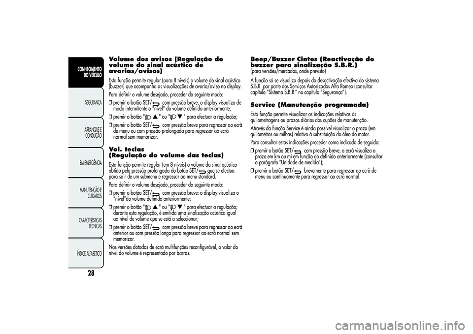 Alfa Romeo Giulietta 2013  Manual de Uso e Manutenção (in Portuguese) Volume dos avisos (Regulação do
volume do sinal acústico de
avarias/avisos)Esta função permite regular (para 8 níveis) o volume do sinal acústico
(buzzer) que acompanha as visualizações de av