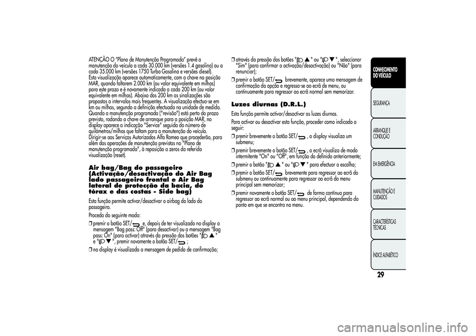 Alfa Romeo Giulietta 2013 Manual de Uso e Manutenção (in Portuguese) ATENÇÃO O “Plano de Manutenção Programada” prevê a
manutenção do veículo a cada 30.000 km (versões 1.4 gasolina) ou a
cada 35.000 km (versões 1750 Turbo Gasolina e versões diesel).
Esta Alfa Romeo Giulietta 2013 Manual de Uso e Manutenção (in Portuguese) ATENÇÃO O “Plano de Manutenção Programada” prevê a
manutenção do veículo a cada 30.000 km (versões 1.4 gasolina) ou a
cada 35.000 km (versões 1750 Turbo Gasolina e versões diesel).
Esta