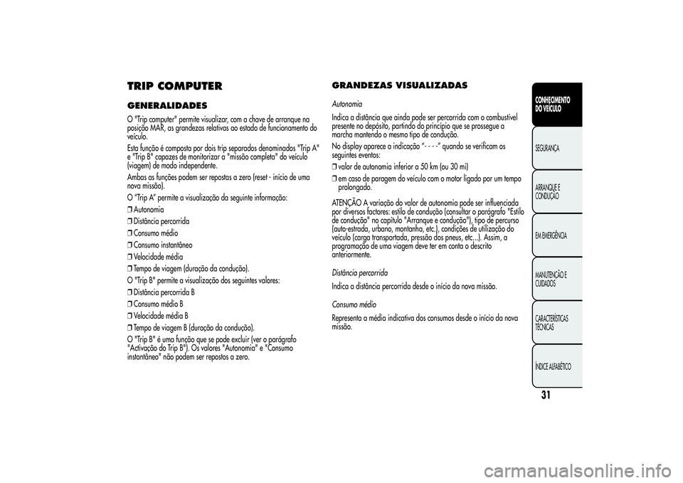 Alfa Romeo Giulietta 2013  Manual de Uso e Manutenção (in Portuguese) TRIP COMPUTERGENERALIDADESO "Trip computer" permite visualizar, com a chave de arranque na
posição MAR, as grandezas relativas ao estado de funcionamento do
veículo.
Esta função é compos