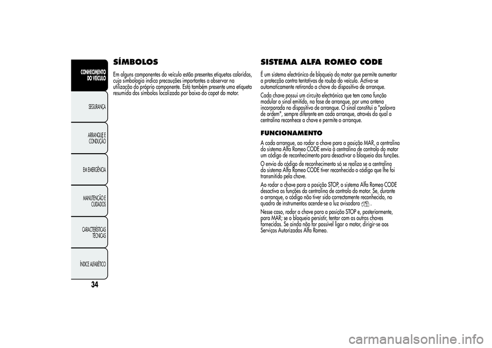 Alfa Romeo Giulietta 2013 Manual de Uso e Manutenção (in Portuguese) SÍMBOLOSEm alguns componentes do veículo estão presentes etiquetas coloridas,
cuja simbologia indica precauções importantes a observar na
utilização do próprio componente. Está também presen Alfa Romeo Giulietta 2013 Manual de Uso e Manutenção (in Portuguese) SÍMBOLOSEm alguns componentes do veículo estão presentes etiquetas coloridas,
cuja simbologia indica precauções importantes a observar na
utilização do próprio componente. Está também presen