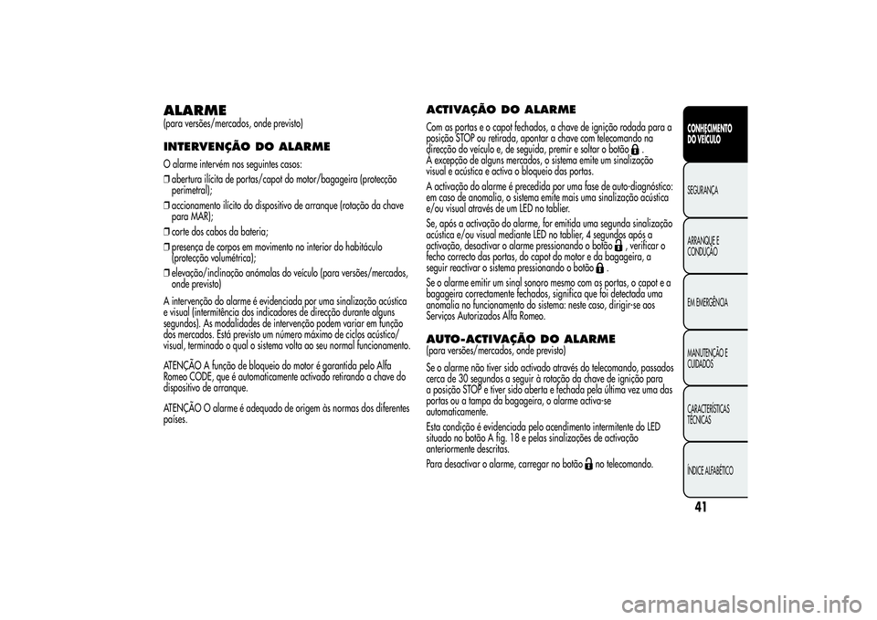 Alfa Romeo Giulietta 2013  Manual de Uso e Manutenção (in Portuguese) ALARME(para versões/mercados, onde previsto)INTERVENÇÃO DO ALARMEO alarme intervém nos seguintes casos:
❒abertura ilícita de portas/capot do motor/bagageira (protecção
perimetral);
❒acciona
