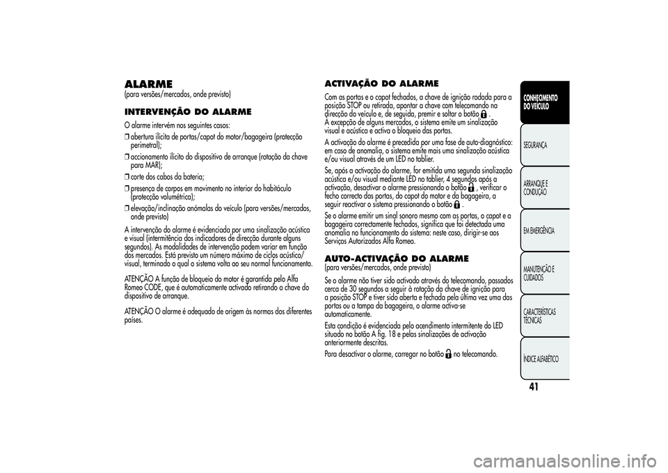 Alfa Romeo Giulietta 2013 Manual de Uso e Manutenção (in Portuguese) ALARME(para versões/mercados, onde previsto)INTERVENÇÃO DO ALARMEO alarme intervém nos seguintes casos:
❒abertura ilícita de portas/capot do motor/bagageira (protecção
perimetral);
❒acciona Alfa Romeo Giulietta 2013 Manual de Uso e Manutenção (in Portuguese) ALARME(para versões/mercados, onde previsto)INTERVENÇÃO DO ALARMEO alarme intervém nos seguintes casos:
❒abertura ilícita de portas/capot do motor/bagageira (protecção
perimetral);
❒acciona