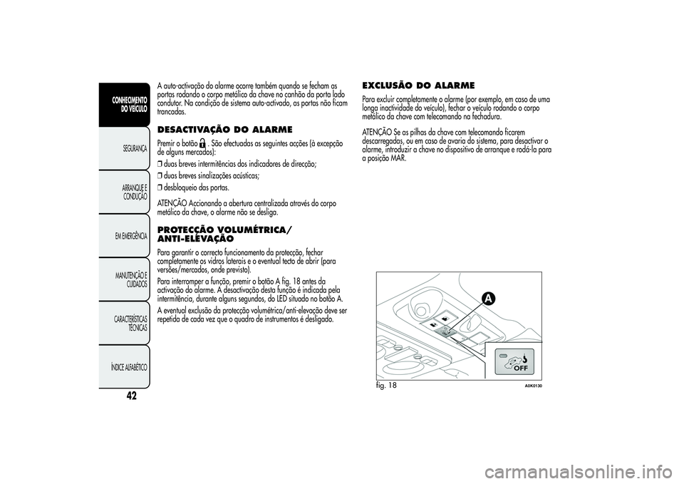 Alfa Romeo Giulietta 2013 Manual de Uso e Manutenção (in Portuguese) A auto-activação do alarme ocorre também quando se fecham as
portas rodando o corpo metálico da chave no canhão da porta lado
condutor. Na condição de sistema auto-activado, as portas não fica Alfa Romeo Giulietta 2013 Manual de Uso e Manutenção (in Portuguese) A auto-activação do alarme ocorre também quando se fecham as
portas rodando o corpo metálico da chave no canhão da porta lado
condutor. Na condição de sistema auto-activado, as portas não fica