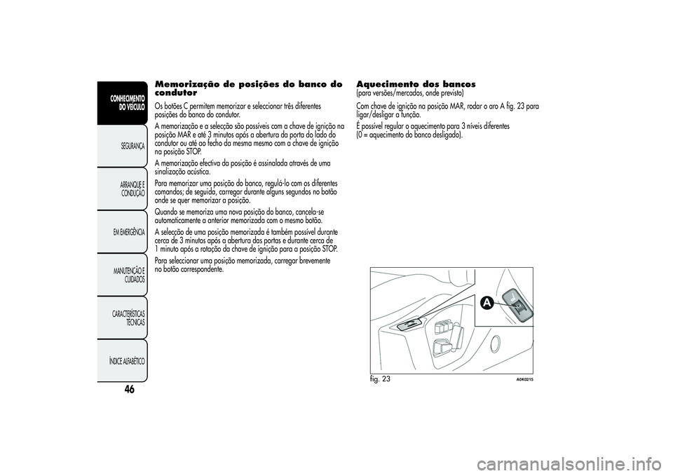 Alfa Romeo Giulietta 2013  Manual de Uso e Manutenção (in Portuguese) Memorização de posições do banco do
condutorOs botões C permitem memorizar e seleccionar três diferentes
posições do banco do condutor.
A memorização e a selecção são possíveis com a cha