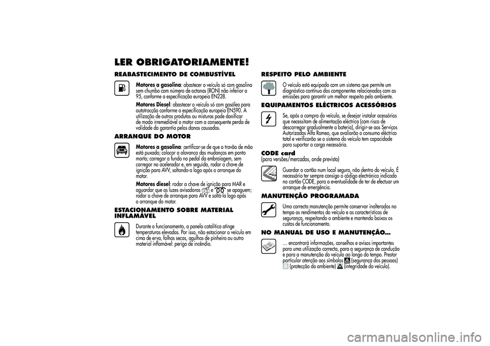 Alfa Romeo Giulietta 2013 Manual de Uso e Manutenção (in Portuguese) LER OBRIGATORIAMENTE!REABASTECIMENTO DE COMBUSTÍVEL
Motores a gasolina: abastecer o veículo só com gasolina
sem chumbo com número de octanas (RON) não inferior a
95, conforme a especificação eu Alfa Romeo Giulietta 2013 Manual de Uso e Manutenção (in Portuguese) LER OBRIGATORIAMENTE!REABASTECIMENTO DE COMBUSTÍVEL
Motores a gasolina: abastecer o veículo só com gasolina
sem chumbo com número de octanas (RON) não inferior a
95, conforme a especificação eu