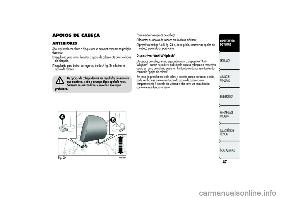 Alfa Romeo Giulietta 2013 Manual de Uso e Manutenção (in Portuguese) APOIOS DE CABEÇAANTERIORESSão reguláveis em altura e bloqueiam-se automaticamente na posição
desejada:
❒regulação para cima: levantar o apoio de cabeça até ouvir o clique
de bloqueio;
❒re Alfa Romeo Giulietta 2013 Manual de Uso e Manutenção (in Portuguese) APOIOS DE CABEÇAANTERIORESSão reguláveis em altura e bloqueiam-se automaticamente na posição
desejada:
❒regulação para cima: levantar o apoio de cabeça até ouvir o clique
de bloqueio;
❒re