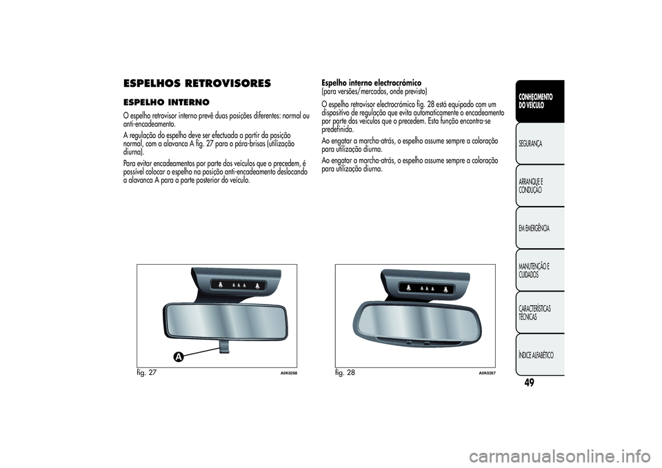 Alfa Romeo Giulietta 2013 Manual de Uso e Manutenção (in Portuguese) ESPELHOS RETROVISORESESPELHO INTERNOO espelho retrovisor interno prevê duas posições diferentes: normal ou
anti-encadeamento.
A regulação do espelho deve ser efectuada a partir da posição
norma Alfa Romeo Giulietta 2013 Manual de Uso e Manutenção (in Portuguese) ESPELHOS RETROVISORESESPELHO INTERNOO espelho retrovisor interno prevê duas posições diferentes: normal ou
anti-encadeamento.
A regulação do espelho deve ser efectuada a partir da posição
norma
