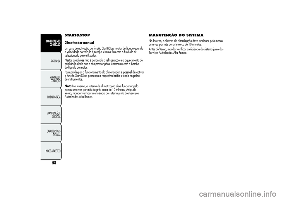 Alfa Romeo Giulietta 2013  Manual de Uso e Manutenção (in Portuguese) START&STOPClimatizador manual
Em caso de activação da função Start&Stop (motor desligado quando
a velocidade do veículo é zero) o sistema fica com o fluxo do ar
seleccionado pelo utilizador.
Nes