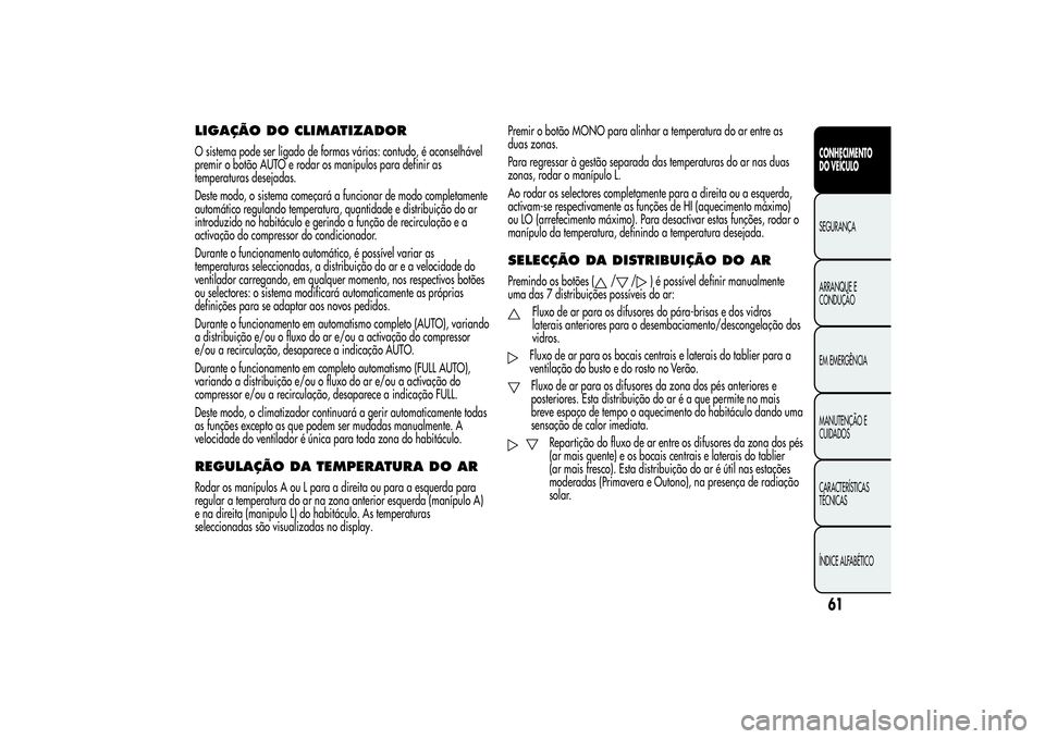 Alfa Romeo Giulietta 2013 Manual de Uso e Manutenção (in Portuguese) LIGAÇÃO DOCLIMATIZADORO sistema pode ser ligado de formas várias: contudo, é aconselhável
premir o botão AUTO e rodar os manípulos para definir as
temperaturas desejadas.
Deste modo, o sistema Alfa Romeo Giulietta 2013 Manual de Uso e Manutenção (in Portuguese) LIGAÇÃO DOCLIMATIZADORO sistema pode ser ligado de formas várias: contudo, é aconselhável
premir o botão AUTO e rodar os manípulos para definir as
temperaturas desejadas.
Deste modo, o sistema