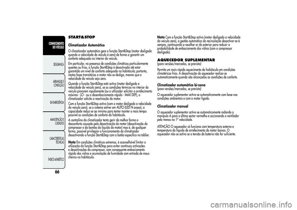 Alfa Romeo Giulietta 2013 Manual de Uso e Manutenção (in Portuguese) START&STOPClimatizador Automático
O climatizador automático gere a função Start&Stop (motor desligado
quando a velocidade do veículo é zero) de forma a garantir um
conforto adequado no interior Alfa Romeo Giulietta 2013 Manual de Uso e Manutenção (in Portuguese) START&STOPClimatizador Automático
O climatizador automático gere a função Start&Stop (motor desligado
quando a velocidade do veículo é zero) de forma a garantir um
conforto adequado no interior