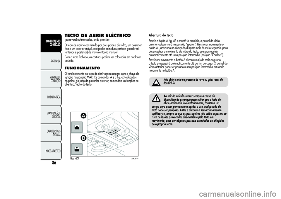 Alfa Romeo Giulietta 2013 Manual de Uso e Manutenção (in Portuguese) TECTO DE ABRIR ELÉCTRICO(para versões/mercados, onde previsto)
O tecto de abrir é constituído por dois painéis de vidro, um posterior
fixo e um anterior móvel, equipados com duas cortinas guarda Alfa Romeo Giulietta 2013 Manual de Uso e Manutenção (in Portuguese) TECTO DE ABRIR ELÉCTRICO(para versões/mercados, onde previsto)
O tecto de abrir é constituído por dois painéis de vidro, um posterior
fixo e um anterior móvel, equipados com duas cortinas guarda