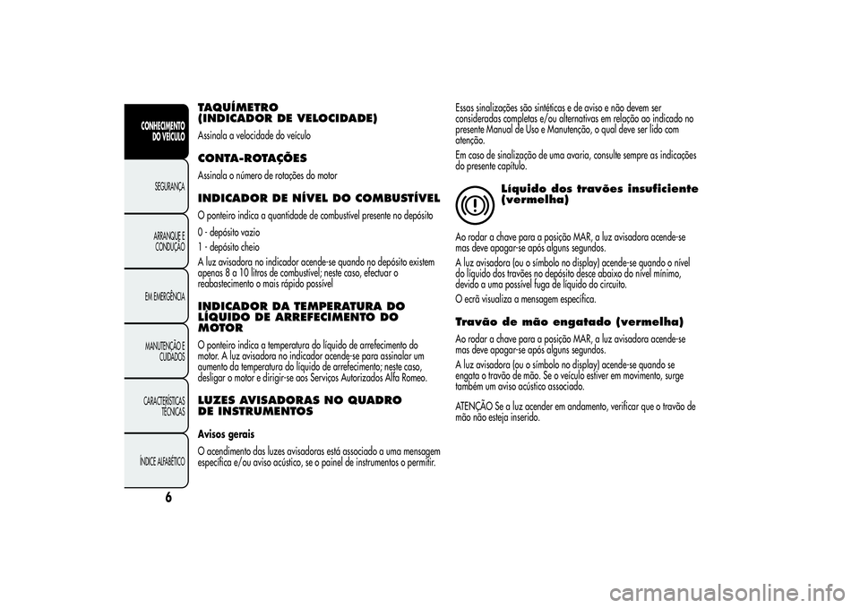 Alfa Romeo Giulietta 2013 Manual de Uso e Manutenção (in Portuguese) TAQUÍMETRO
(INDICADOR DE VELOCIDADE)Assinala a velocidade do veículoCONTA-ROTAÇÕESAssinala o número de rotações do motorINDICADOR DE NÍVEL DO COMBUSTÍVELO ponteiro indica a quantidade de comb Alfa Romeo Giulietta 2013 Manual de Uso e Manutenção (in Portuguese) TAQUÍMETRO
(INDICADOR DE VELOCIDADE)Assinala a velocidade do veículoCONTA-ROTAÇÕESAssinala o número de rotações do motorINDICADOR DE NÍVEL DO COMBUSTÍVELO ponteiro indica a quantidade de comb
