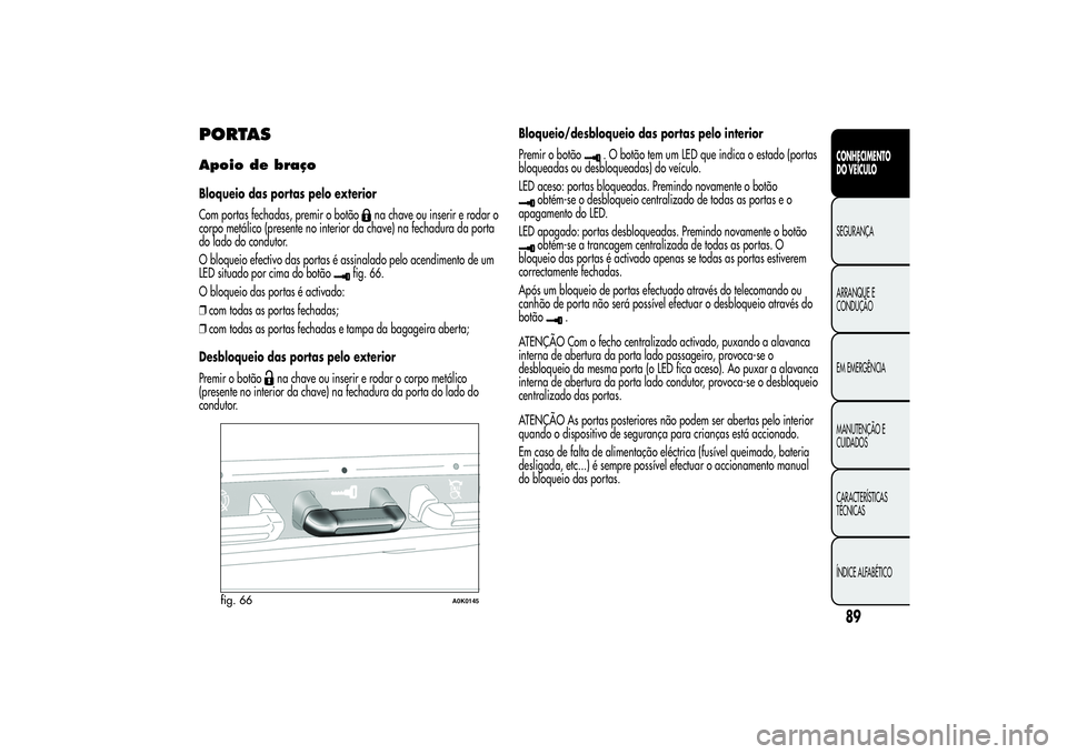 Alfa Romeo Giulietta 2013  Manual de Uso e Manutenção (in Portuguese) PORTASApoio de braçoBloqueio das portas pelo exterior
Com portas fechadas, premir o botão
na chave ou inserir e rodar o
corpo metálico (presente no interior da chave) na fechadura da porta
do lado 
