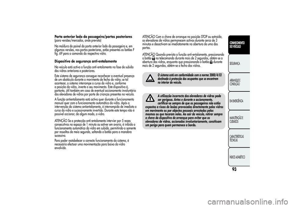 Alfa Romeo Giulietta 2013  Manual de Uso e Manutenção (in Portuguese) Porta anterior lado do passageiro/portas posteriores
(para versões/mercados, onde previsto)
Na moldura do painel da porta anterior lado do passageiro e, em
algumas versões, nas portas posteriores, e