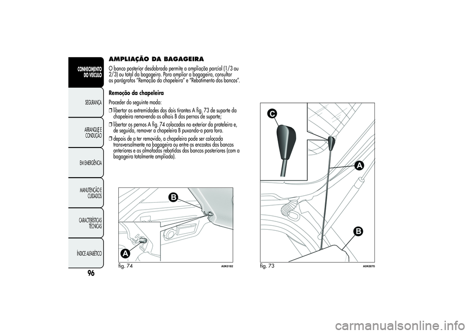Alfa Romeo Giulietta 2013  Manual de Uso e Manutenção (in Portuguese) AMPLIAÇÃO DA BAGAGEIRAO banco posterior desdobrado permite a ampliação parcial (1/3 ou
2/3) ou total da bagageira. Para ampliar a bagageira, consultar
os parágrafos “Remoção da chapeleira” 