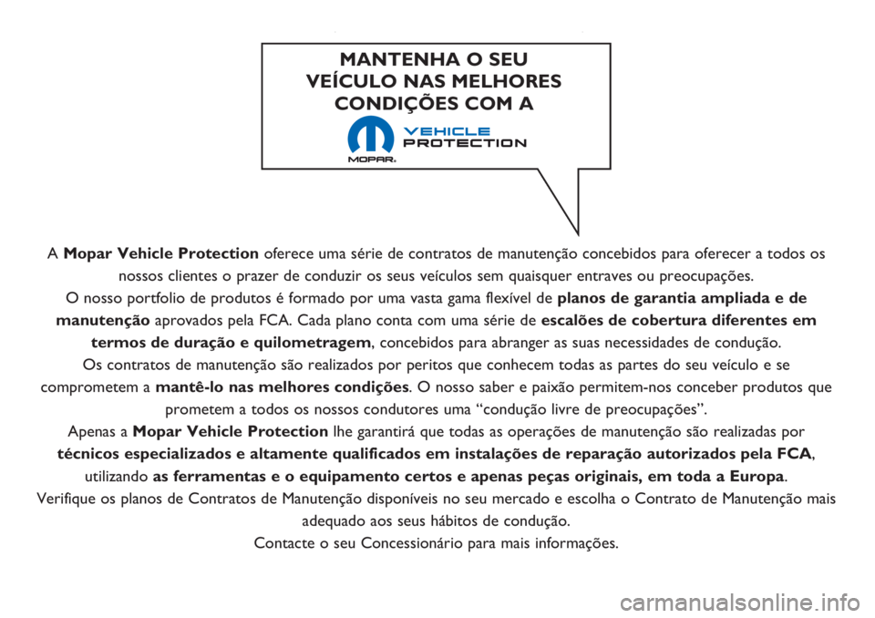 Alfa Romeo Giulietta 2021  Manual de Uso e Manutenção (in Portuguese) A Mopar Vehicle Protectionoferece uma série de contratos de manutenção concebidos para oferecer a todos os
nossos clientes o prazer de conduzir os seus veículos sem quaisquer entraves ou preocupa