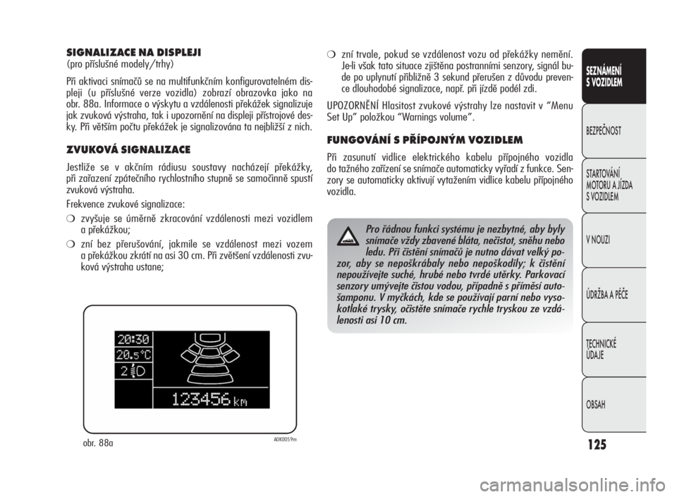 Alfa Romeo Giulietta 2010  Návod k použití a údržbě (in Czech) 125
SEZNÁMENÍ
S VOZIDLEM
BEZPEČNOST
STARTOVÁNÍ
MOTORU A JÍZDA
S VOZIDLEM
V NOUZI
ÚDRŽBA A PÉČE
TECHNICKÉ
ÚDA JE
OBSAH
SIGNALIZACE NA DISPLEJI
(pro příslušné modely/trhy)
Při aktivaci 