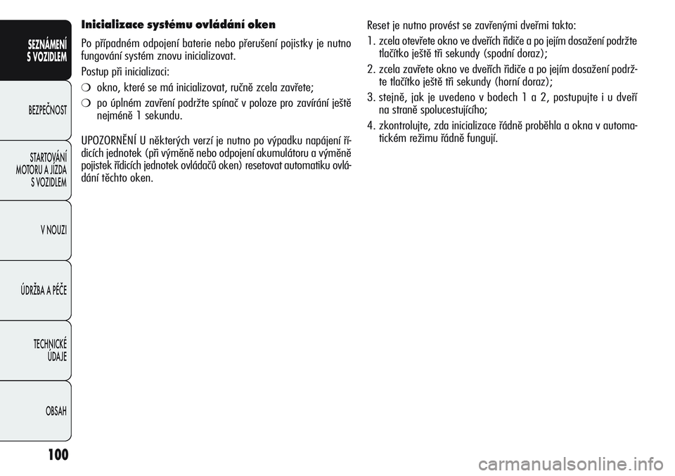 Alfa Romeo Giulietta 2012  Návod k použití a údržbě (in Czech) 100
SEZNÁMENÍ
S VOZIDLEM
BEZPEČNOST
STARTOVÁNÍ 
MOTORU A JÍZDA 
S VOZIDLEM
V NOUZI
ÚDRŽBA A PÉČE
TECHNICKÉ 
ÚDAJE
OBSAH
Inicializace systému ovládání oken
Po případném odpojení bat