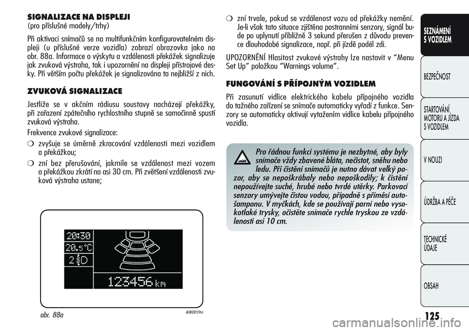 Alfa Romeo Giulietta 2012  Návod k použití a údržbě (in Czech) 125
SEZNÁMENÍ
S VOZIDLEM
BEZPEČNOST
STARTOVÁNÍ 
MOTORU A JÍZDA 
S VOZIDLEM
V NOUZI
ÚDRŽBA A PÉČE
TECHNICKÉ 
ÚDAJE
OBSAH
SIGNALIZACE NA DISPLEJI
(pro příslušné modely/trhy)
Při aktivac