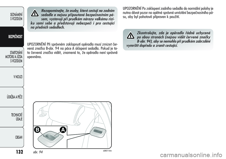 Alfa Romeo Giulietta 2012 Návod k použití a údržbě (in Czech) 132
SEZNÁMENÍ
S VOZIDLEM
BEZPEČNOST
STARTOVÁNÍ
MOTORU A JÍZDA
S VOZIDLEM
V NOUZI
ÚDRŽBA A PÉČE
TECHNICKÉ
ÚDAJE
OBSAH
Nezapomínejte, že osoby, které cestují na zadním
sedadle a nejs Alfa Romeo Giulietta 2012 Návod k použití a údržbě (in Czech) 132
SEZNÁMENÍ
S VOZIDLEM
BEZPEČNOST
STARTOVÁNÍ
MOTORU A JÍZDA
S VOZIDLEM
V NOUZI
ÚDRŽBA A PÉČE
TECHNICKÉ
ÚDAJE
OBSAH
Nezapomínejte, že osoby, které cestují na zadním
sedadle a nejs