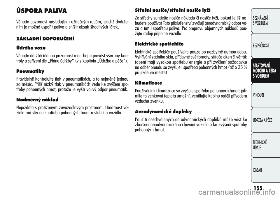 Alfa Romeo Giulietta 2012 Návod k použití a údržbě (in Czech) 155
SEZNÁMENÍ
S VOZIDLEM
BEZPEČNOST
STARTOVÁNÍ
MOTORU A JÍZDA
S VOZIDLEM
V NOUZI
ÚDRŽBA A PÉČE
TECHNICKÉ
ÚDAJE
OBSAH
ÚSPORA PALIVA
Věnujte pozornost následujícím užitečným radá Alfa Romeo Giulietta 2012 Návod k použití a údržbě (in Czech) 155
SEZNÁMENÍ
S VOZIDLEM
BEZPEČNOST
STARTOVÁNÍ
MOTORU A JÍZDA
S VOZIDLEM
V NOUZI
ÚDRŽBA A PÉČE
TECHNICKÉ
ÚDAJE
OBSAH
ÚSPORA PALIVA
Věnujte pozornost následujícím užitečným radá