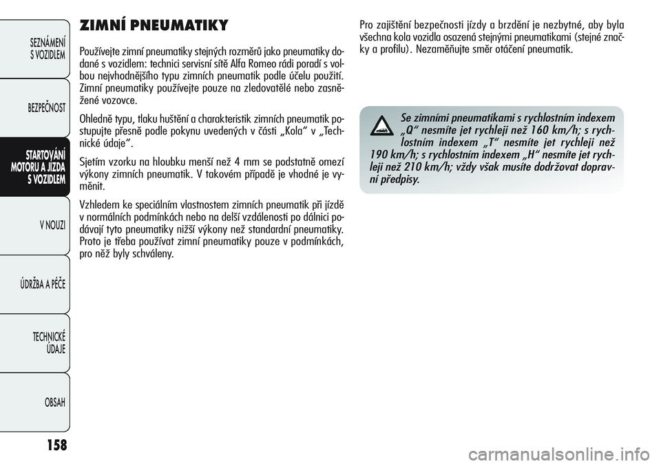 Alfa Romeo Giulietta 2011  Návod k použití a údržbě (in Czech) 158
SEZNÁMENÍ
S VOZIDLEM
BEZPEČNOST
STARTOVÁNÍ 
MOTORU A JÍZDA 
S VOZIDLEM
V NOUZI
ÚDRŽBA A PÉČE
TECHNICKÉ 
ÚDAJE
OBSAH
ZIMNÍ PNEUMATIKY
Používejte zimní pneumatiky stejných rozměrů