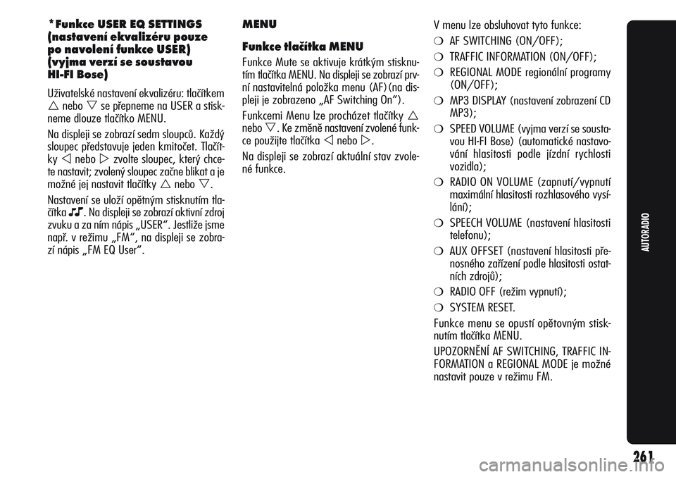 Alfa Romeo Giulietta 2012  Návod k použití a údržbě (in Czech) MENU 
Funkce tlačítka MENU
Funkce Mute se aktivuje krátkým stisknu-
tím tlačítka MENU. Na displeji se zobrazí prv-
ní nastavitelná položka menu (AF)(na dis -
pleji je zobrazeno „AF Switch