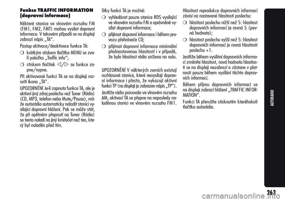 Alfa Romeo Giulietta 2012  Návod k použití a údržbě (in Czech) Funkce TRAFFIC INFORMATION
(dopravní informace)
Některé stanice ve vlnovém rozsahu FM
(FM1, FM2, FMT) mohou vysílat dopravní
informace. V takovém případě se na displeji
zobrazí nápis „TA