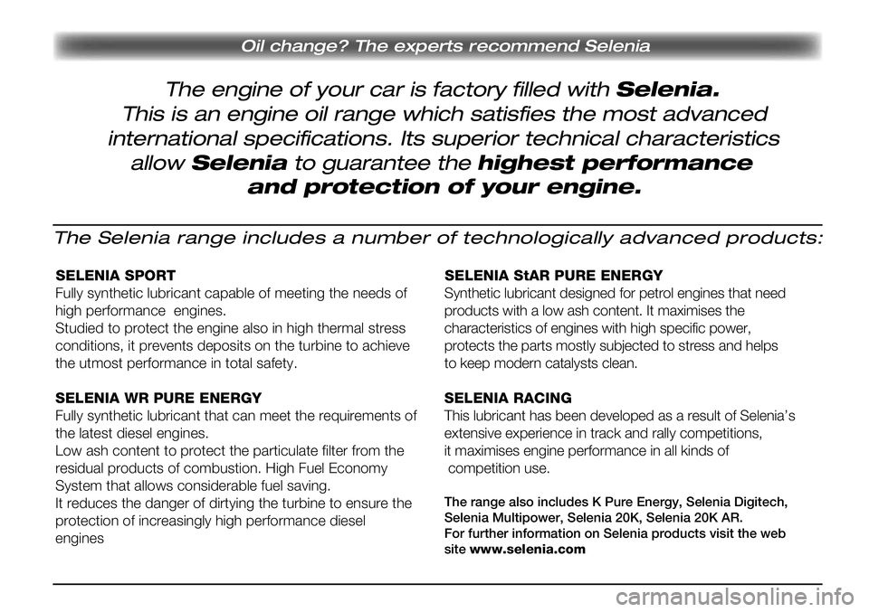 Alfa Romeo Giulietta 2012 Návod k použití a údržbě (in Czech) Oil change? The experts recommend Selenia
The engine of your car is factory filled with Selenia.
This is an engine oil range which satisfies the most advanced
international specifications. Its superio Alfa Romeo Giulietta 2012 Návod k použití a údržbě (in Czech) Oil change? The experts recommend Selenia
The engine of your car is factory filled with Selenia.
This is an engine oil range which satisfies the most advanced
international specifications. Its superio