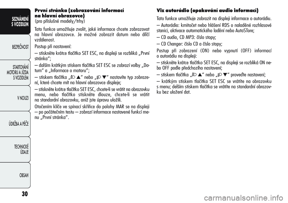 Alfa Romeo Giulietta 2011  Návod k použití a údržbě (in Czech) 30
SEZNÁMENÍ
S VOZIDLEM
BEZPEČNOST
STARTOVÁNÍ 
MOTORU A JÍZDA 
S VOZIDLEM
V NOUZI
ÚDRŽBA A PÉČE
TECHNICKÉ 
ÚDAJE
OBSAH
První stránka (zobrazování informací 
na hlavní obrazovce)
(pro