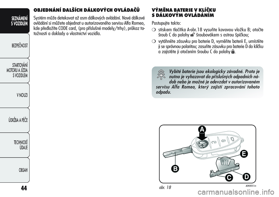 Alfa Romeo Giulietta 2012 Návod k použití a údržbě (in Czech) 44
SEZNÁMENÍ
S VOZIDLEM
BEZPEČNOST
STARTOVÁNÍ
MOTORU A JÍZDA
S VOZIDLEM
V NOUZI
ÚDRŽBA A PÉČE
TECHNICKÉ
ÚDAJE
OBSAH
OBJEDNÁNÍ DALŠÍCH DÁLKOVÝCH OVLÁDAČŮ
Systém může detekova Alfa Romeo Giulietta 2012 Návod k použití a údržbě (in Czech) 44
SEZNÁMENÍ
S VOZIDLEM
BEZPEČNOST
STARTOVÁNÍ
MOTORU A JÍZDA
S VOZIDLEM
V NOUZI
ÚDRŽBA A PÉČE
TECHNICKÉ
ÚDAJE
OBSAH
OBJEDNÁNÍ DALŠÍCH DÁLKOVÝCH OVLÁDAČŮ
Systém může detekova