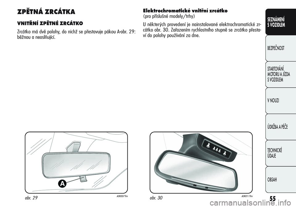 Alfa Romeo Giulietta 2012  Návod k použití a údržbě (in Czech) 55
SEZNÁMENÍ
S VOZIDLEM
BEZPEČNOST
STARTOVÁNÍ 
MOTORU A JÍZDA 
S VOZIDLEM
V NOUZI
ÚDRŽBA A PÉČE
TECHNICKÉ 
ÚDAJE
OBSAH
obr. 29A0K0079m
ZPĚTNÁ ZRCÁTKA
VNITŘNÍ ZPĚTNÉ ZRCÁTKO
Zrcátk