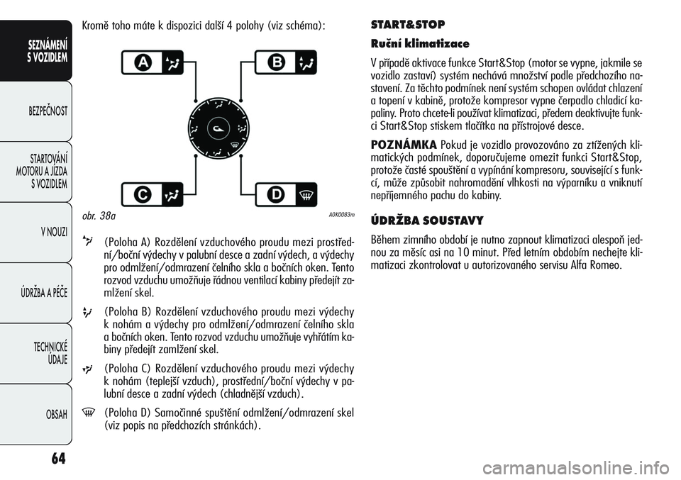 Alfa Romeo Giulietta 2011  Návod k použití a údržbě (in Czech) 64
SEZNÁMENÍ
S VOZIDLEM
BEZPEČNOST
STARTOVÁNÍ 
MOTORU A JÍZDA 
S VOZIDLEM
V NOUZI
ÚDRŽBA A PÉČE
TECHNICKÉ 
ÚDAJE
OBSAH
START&STOP
Ruční klimatizace 
V případě aktivace funkce Start&St
