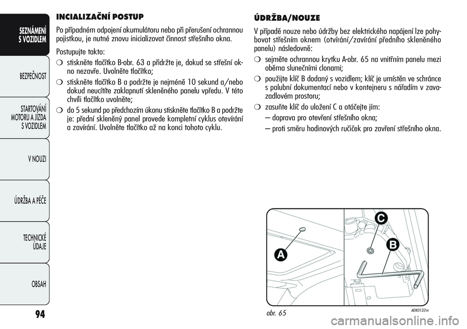 Alfa Romeo Giulietta 2012  Návod k použití a údržbě (in Czech) 94
SEZNÁMENÍ
S VOZIDLEM
BEZPEČNOST
STARTOVÁNÍ 
MOTORU A JÍZDA 
S VOZIDLEM
V NOUZI
ÚDRŽBA A PÉČE
TECHNICKÉ 
ÚDAJE
OBSAH
ÚDRŽBA/NOUZE
V případě nouze nebo údržby bez elektrického nap