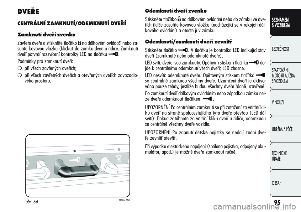 Alfa Romeo Giulietta 2012  Návod k použití a údržbě (in Czech) 95
SEZNÁMENÍ
S VOZIDLEM
BEZPEČNOST
STARTOVÁNÍ 
MOTORU A JÍZDA 
S VOZIDLEM
V NOUZI
ÚDRŽBA A PÉČE
TECHNICKÉ 
ÚDAJE
OBSAH
DVEŘE
CENTRÁLNÍ ZAMKNUTÍ/ODEMKNUTÍ DVEŘÍ
Zamknutí dveří zve