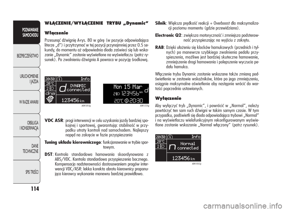 Alfa Romeo Giulietta 2010  Instrukcja obsługi (in Polish) 114
POZNAWANIE
SAMOCHODU
BEZPIECZEŃSTWO
URUCHOMIENIE
I JAZDA
W RAZIE AWARII
OBSŁUGA
I KONSERWACJA
DANE
TECHNICZNE
SPIS TREŚCI
W¸ÑCZENIE/WY¸ÑCZENIE TRYBU „Dynamic”
W∏àczenie
Przesunąć d