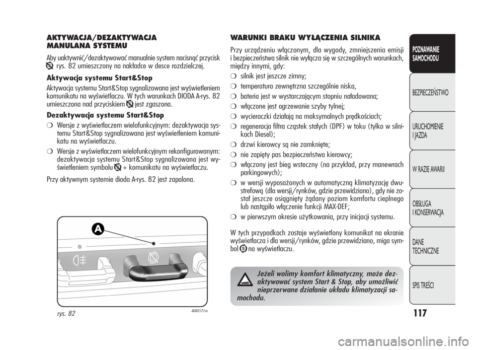 Alfa Romeo Giulietta 2010  Instrukcja obsługi (in Polish) 117
POZNAWANIE
SAMOCHODU
BEZPIECZEŃSTWO
URUCHOMIENIE
I JAZDA
W RAZIE AWARII
OBSŁUGA
I KONSERWACJA
DA N E
TECHNICZNE
SPIS TREŚCI
AKTYWACJA/DEZAKTYWACJA
MANULANA SYSTEMU
Aby uaktywnić/dezaktywować 