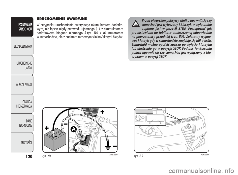 Alfa Romeo Giulietta 2010 Instrukcja obsługi (in Polish) 120
POZNAWANIE
SAMOCHODU
BEZPIECZEŃSTWO
URUCHOMIENIE
I JAZDA
W RAZIE AWARII
OBSŁUGA
I KONSERWACJA
DANE
TECHNICZNE
SPIS TREŚCI
URUCHOMIENIE AWARYJNE
W przypadku uruchomienia awaryjnego akumulatorem Alfa Romeo Giulietta 2010 Instrukcja obsługi (in Polish) 120
POZNAWANIE
SAMOCHODU
BEZPIECZEŃSTWO
URUCHOMIENIE
I JAZDA
W RAZIE AWARII
OBSŁUGA
I KONSERWACJA
DANE
TECHNICZNE
SPIS TREŚCI
URUCHOMIENIE AWARYJNE
W przypadku uruchomienia awaryjnego akumulatorem