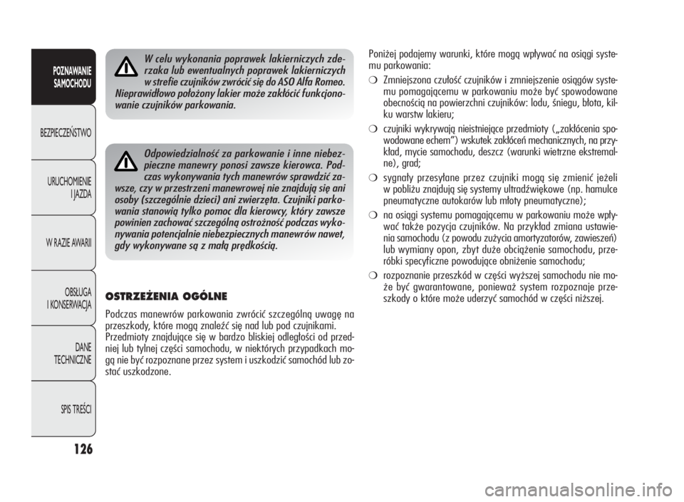 Alfa Romeo Giulietta 2010  Instrukcja obsługi (in Polish) 126
POZNAWANIE
SAMOCHODU
BEZPIECZEŃSTWO
URUCHOMIENIE
I JAZDA
W RAZIE AWARII
OBSŁUGA
I KONSERWACJA
DANE
TECHNICZNE
SPIS TREŚCI
OSTRZE˚ENIA OGÓLNE
Podczas manewrów parkowania zwrócić szczególn�