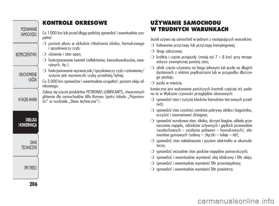 Alfa Romeo Giulietta 2010  Instrukcja obsługi (in Polish) 206
POZNAWANIE 
SAMOCHODU
BEZPIECZEŃSTWO
URUCHOMIENIE 
I JAZDA
W RAZIE AWARII
OBSŁUGA 
I KONSERWACJA
DANE 
TECHNICZNE
SPIS TREŚCI
KONTROLE OKRESOWE
Co 1 000 km lub przed długą podróżą sprawdzi