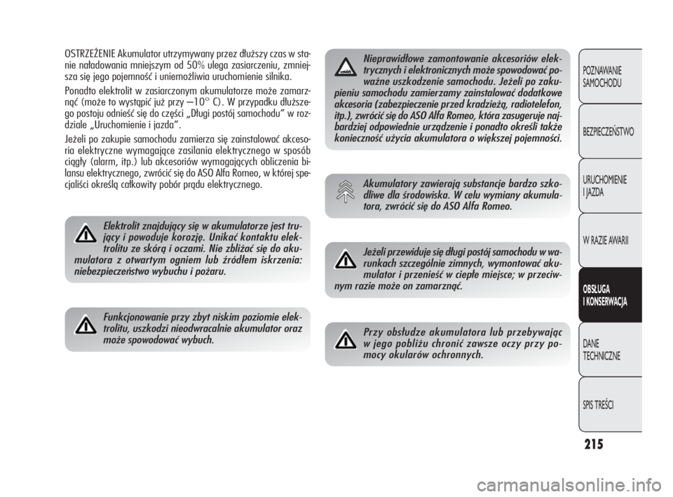 Alfa Romeo Giulietta 2010  Instrukcja obsługi (in Polish) 215
POZNAWANIE 
SAMOCHODU
BEZPIECZEŃSTWO
URUCHOMIENIE 
I JAZDA
W RAZIE AWARII
OBSŁUGA 
I KONSERWACJA
DANE 
TECHNICZNE
SPIS TREŚCI
OSTRZEŻENIE Akumulator utrzymywany przez dłuższy czas w sta-
nie