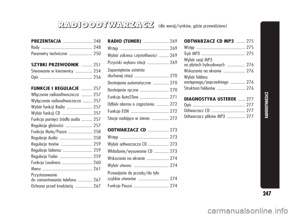 Alfa Romeo Giulietta 2010  Instrukcja obsługi (in Polish) 247
RADIOODTWARZACZ
R R
A A
D D
I I
O O
O O
D D
T T
W W
A A
R R
Z Z
A A
C C
Z Z(dla wersji/rynków, gdzie przewidziano)
RADIO (TUNER) ..................... 269
Wstęp .................................