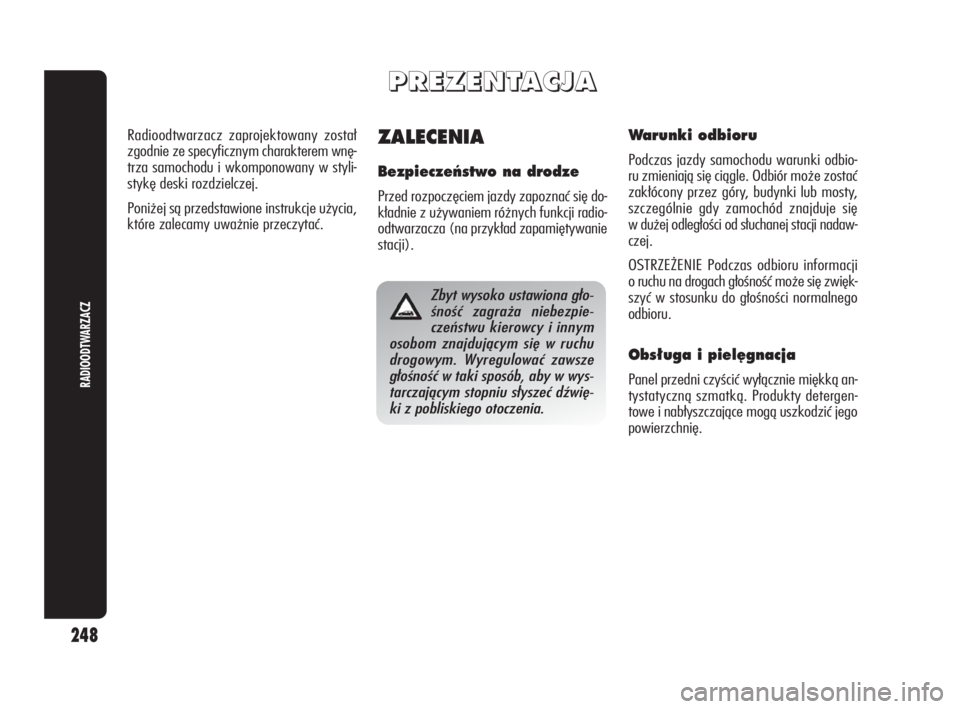 Alfa Romeo Giulietta 2010 Instrukcja obsługi (in Polish) 248
RADIOODTWARZACZ
P P
R R
E E
Z Z
E E
N N
T T
A A
C C
J J
A A
ZALECENIA
Bezpieczeƒstwo na drodze
Przed rozpoczęciem jazdy zapoznać się do-
kładnie z używaniem różnych funkcji radio-
odtwarza Alfa Romeo Giulietta 2010 Instrukcja obsługi (in Polish) 248
RADIOODTWARZACZ
P P
R R
E E
Z Z
E E
N N
T T
A A
C C
J J
A A
ZALECENIA
Bezpieczeƒstwo na drodze
Przed rozpoczęciem jazdy zapoznać się do-
kładnie z używaniem różnych funkcji radio-
odtwarza