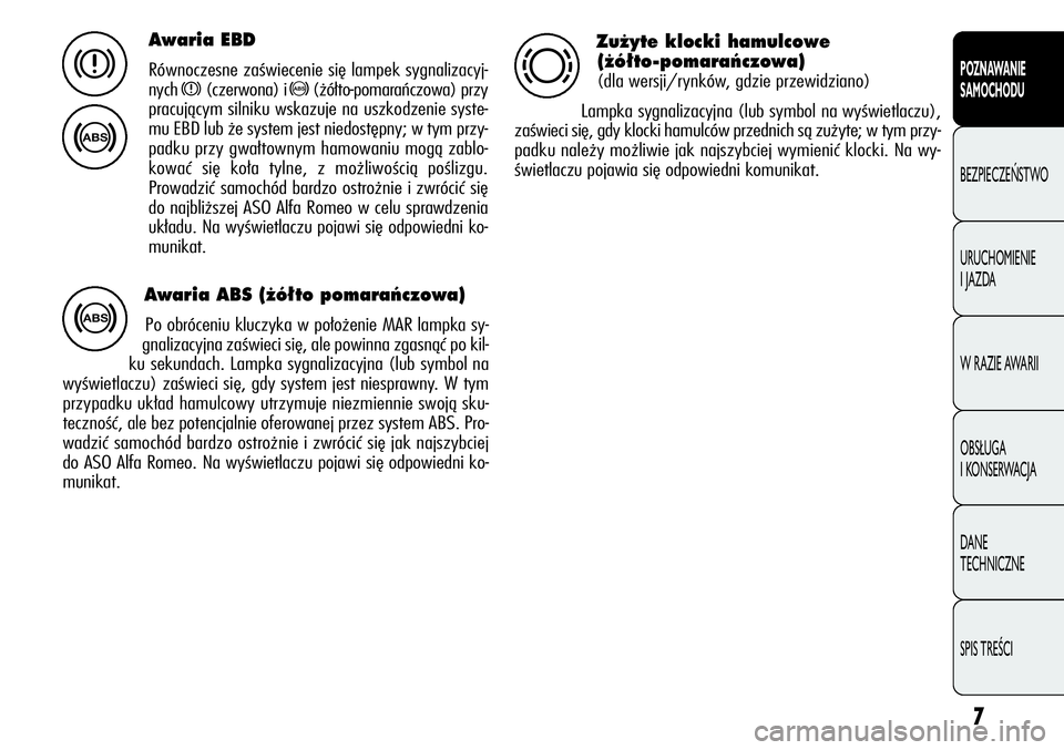 Alfa Romeo Giulietta 2012 Instrukcja obsługi (in Polish) 7
POZNAWANIE
SAMOCHODU
BEZPIECZEŃSTWO
URUCHOMIENIE
I JAZDA
W RAZIE AWARII
OBSŁUGA
I KONSERWACJA
DANE
TECHNICZNE
SPIS TREŚCI
Awaria EBD
Równoczesne zaświecenie się lampek sygnalizacyj-
nych
Alfa Romeo Giulietta 2012 Instrukcja obsługi (in Polish) 7
POZNAWANIE
SAMOCHODU
BEZPIECZEŃSTWO
URUCHOMIENIE
I JAZDA
W RAZIE AWARII
OBSŁUGA
I KONSERWACJA
DANE
TECHNICZNE
SPIS TREŚCI
Awaria EBD
Równoczesne zaświecenie się lampek sygnalizacyj-
nych