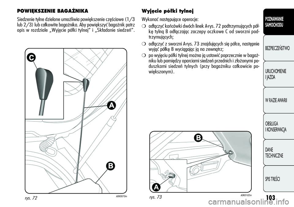 Alfa Romeo Giulietta 2012 Instrukcja obsługi (in Polish) 103
POZNAWANIE
SAMOCHODU
BEZPIECZEŃSTWO
URUCHOMIENIE
I JAZDA
W RAZIE AWARII
OBSŁUGA
I KONSERWACJA
DANE
TECHNICZNE
SPIS TREŚCI
rys. 72A0K0070m
POWI¢KSZENIE BAGA˚NIKA
Siedzenie tylne dzielone u Alfa Romeo Giulietta 2012 Instrukcja obsługi (in Polish) 103
POZNAWANIE
SAMOCHODU
BEZPIECZEŃSTWO
URUCHOMIENIE
I JAZDA
W RAZIE AWARII
OBSŁUGA
I KONSERWACJA
DANE
TECHNICZNE
SPIS TREŚCI
rys. 72A0K0070m
POWI¢KSZENIE BAGA˚NIKA
Siedzenie tylne dzielone u