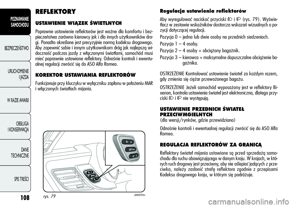 Alfa Romeo Giulietta 2012 Instrukcja obsługi (in Polish) 108
POZNAWANIE
SAMOCHODU
BEZPIECZEŃSTWO
URUCHOMIENIE
I JAZDA
W RAZIE AWARII
OBSŁUGA
I KONSERWACJA
DANE
TECHNICZNE
SPIS TREŚCI
Regulacja ustawienia reflektorów
Aby wyregulować naciskać przyc Alfa Romeo Giulietta 2012 Instrukcja obsługi (in Polish) 108
POZNAWANIE
SAMOCHODU
BEZPIECZEŃSTWO
URUCHOMIENIE
I JAZDA
W RAZIE AWARII
OBSŁUGA
I KONSERWACJA
DANE
TECHNICZNE
SPIS TREŚCI
Regulacja ustawienia reflektorów
Aby wyregulować naciskać przyc