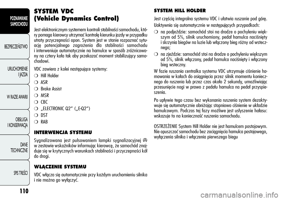 Alfa Romeo Giulietta 2012 Instrukcja obsługi (in Polish) 110
POZNAWANIE
SAMOCHODU
BEZPIECZEŃSTWO
URUCHOMIENIE
I JAZDA
W RAZIE AWARII
OBSŁUGA
I KONSERWACJA
DANE
TECHNICZNE
SPIS TREŚCI
SYSTEM VDC
(Vehicle Dynamics Control)
Jest elektronicznym systeme Alfa Romeo Giulietta 2012 Instrukcja obsługi (in Polish) 110
POZNAWANIE
SAMOCHODU
BEZPIECZEŃSTWO
URUCHOMIENIE
I JAZDA
W RAZIE AWARII
OBSŁUGA
I KONSERWACJA
DANE
TECHNICZNE
SPIS TREŚCI
SYSTEM VDC
(Vehicle Dynamics Control)
Jest elektronicznym systeme