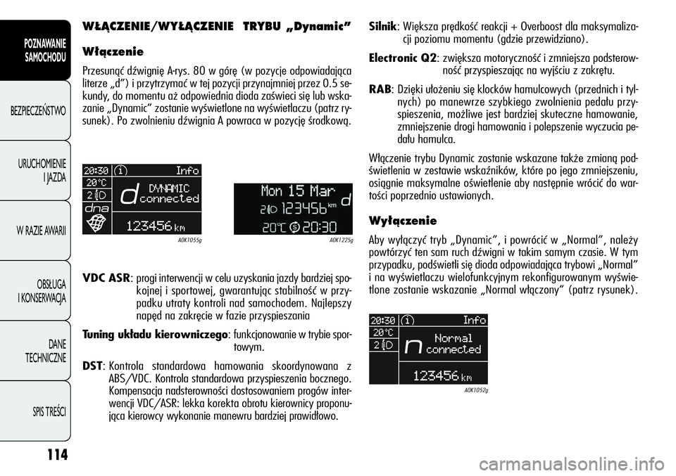 Alfa Romeo Giulietta 2012 Instrukcja obsługi (in Polish) 114
POZNAWANIE
SAMOCHODU
BEZPIECZEŃSTWO
URUCHOMIENIE
I JAZDA
W RAZIE AWARII
OBSŁUGA
I KONSERWACJA
DANE
TECHNICZNE
SPIS TREŚCI
W¸ÑCZENIE/WY¸ÑCZENIE TRYBU „Dynamic”
W∏àczenie
Przesun Alfa Romeo Giulietta 2012 Instrukcja obsługi (in Polish) 114
POZNAWANIE
SAMOCHODU
BEZPIECZEŃSTWO
URUCHOMIENIE
I JAZDA
W RAZIE AWARII
OBSŁUGA
I KONSERWACJA
DANE
TECHNICZNE
SPIS TREŚCI
W¸ÑCZENIE/WY¸ÑCZENIE TRYBU „Dynamic”
W∏àczenie
Przesun